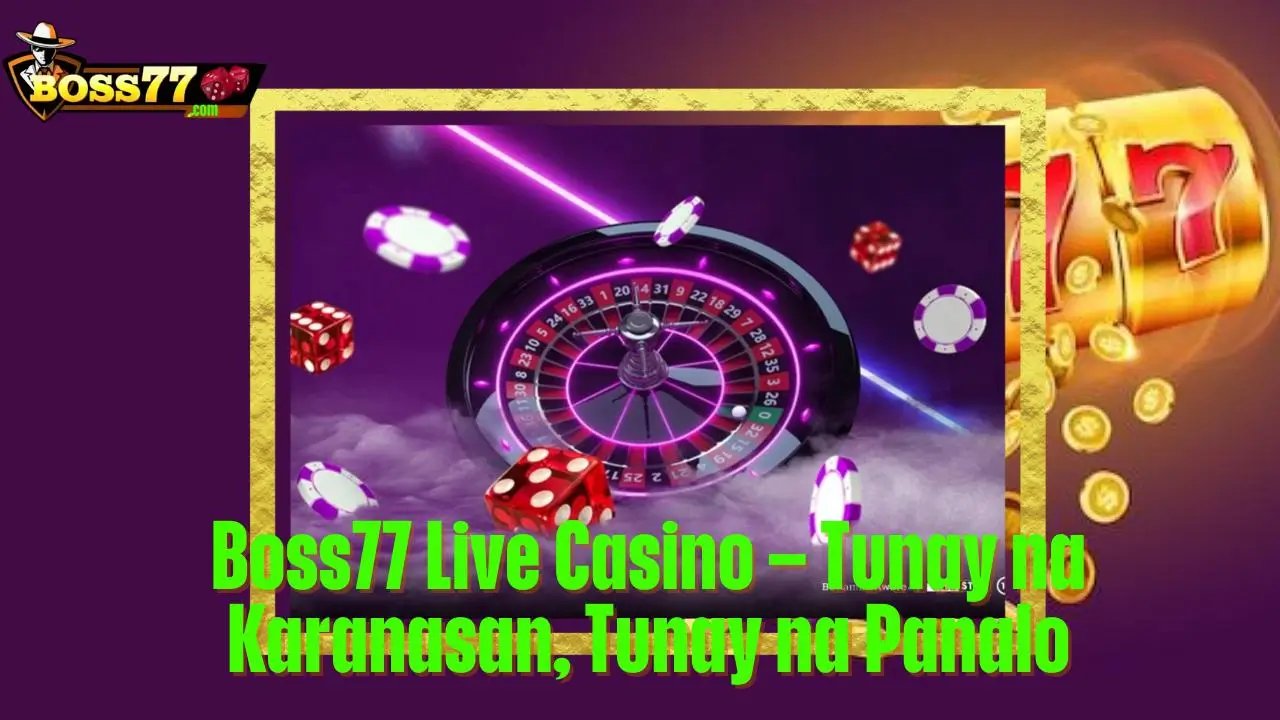 Boss77 - Trusted, Thrilling, Rewarding 27 Boss77 Live Casino – Tunay na Karanasan, Tunay na Panalo