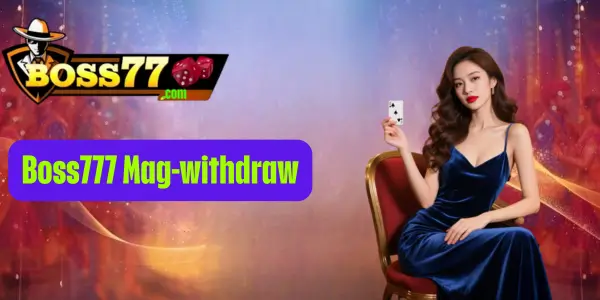 Boss77 - Trusted, Thrilling, Rewarding 25 Boss777 Mag withdraw